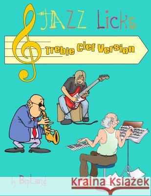 Jazz Licks: Treble Clef Version Bopland Org 9781497583313 Createspace