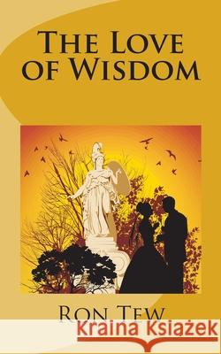 The Love of Wisdom Ron Tew 9781497584075 Createspace