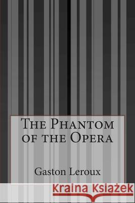 The Phantom of the Opera Gaston LeRoux 9781497584891 Createspace