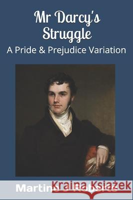 Mr Darcy's Struggle: A Pride & Prejudice Variation Roberts, Martine J. 9781497585775 Createspace