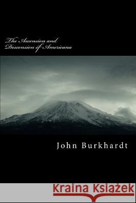 The Ascension and Descension of Americana MR John Peter Burkhardt 9781497586345 Createspace