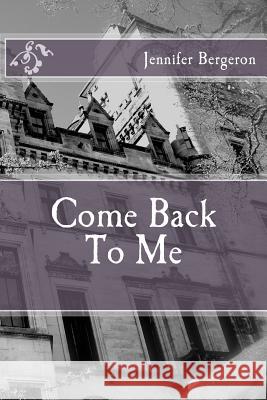Come Back To Me Bergeron, Jennifer Leigh 9781497587229 Createspace
