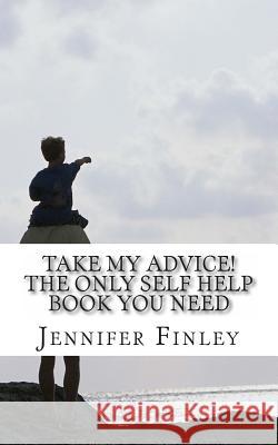 Take My Advice Jennifer Finley 9781497587281 Createspace