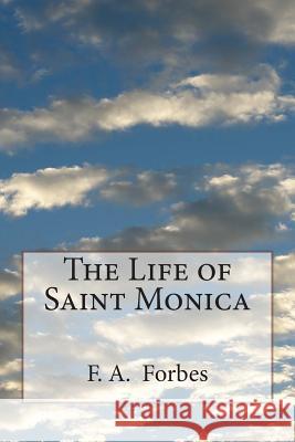 The Life of Saint Monica F. a. Forbes 9781497589025 Createspace