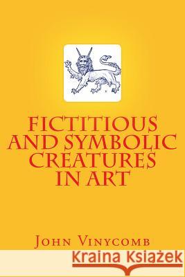 Fictitious and Symbolic Creatures in Art John Vinycomb 9781497589124 Createspace