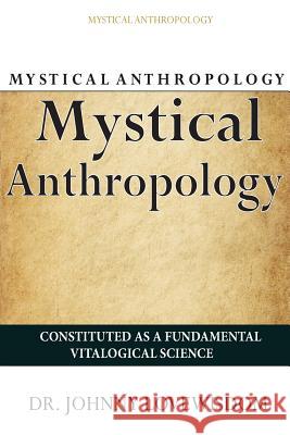 Mystical Anthropology: Constituted As A Fundamental Vitalogical Science Lovewisdom, Johnny 9781497590502 Createspace
