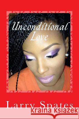 Unconditional Love: Love From Your Heart To Mine. Spates, Larry 9781497590755 Createspace