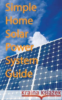 Simple home solar power system guide Rondic, Dino 9781497591622 Createspace
