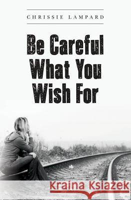 Be Careful What You Wish For Lampard, Chrissie 9781497591653 Createspace