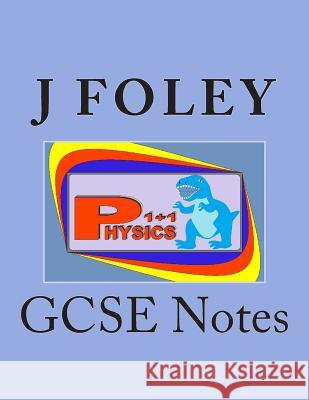 Physics 1+1: GCSE Notes MR J. Foley 9781497591707 Createspace