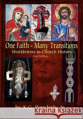 One Faith--Many Transitions: Worldviews in Church History K. G. Powderl 9781497592797 Createspace