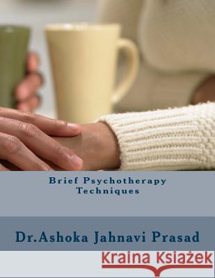 Brief Psychotherapy Techniques Dr Ashoka Jahnavi Prasad 9781497593220 Createspace