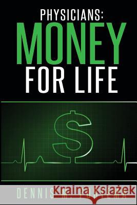 Physicians: Money For Life Dennis M. Postema 9781497593374 Createspace Independent Publishing Platform