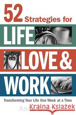 52 Strategies for Life, Love & Work: Transforming Your Life One Week at a Time Anne Grady 9781497593619 Createspace