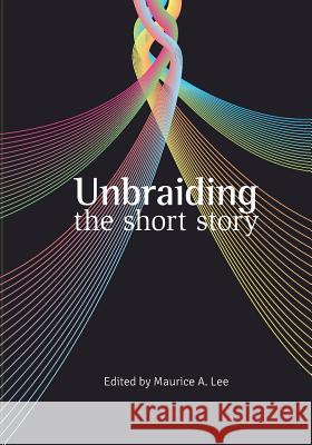 Unbraiding the short story Aaron Penn Sara Shumaker Maurice A. Lee 9781497593992 Createspace Independent Publishing Platform