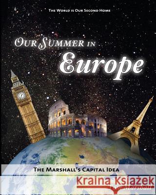 Our Summer in Europe: The Marshall's Capital Idea MR Tom Marshall 9781497594081 Createspace