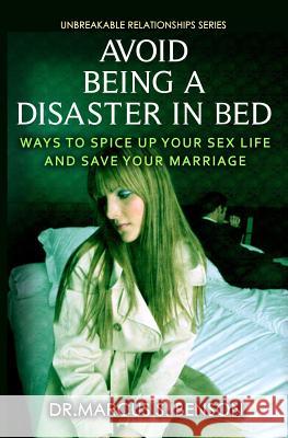 Avoid Being A Disaster In Bed: Ways To Spice Up Your Sex Life And Save Your Marriage Benson, Marcus S. 9781497596061 Createspace