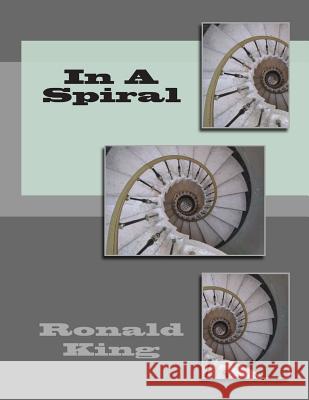 In A Spiral King, Ronald 9781497596481 Createspace