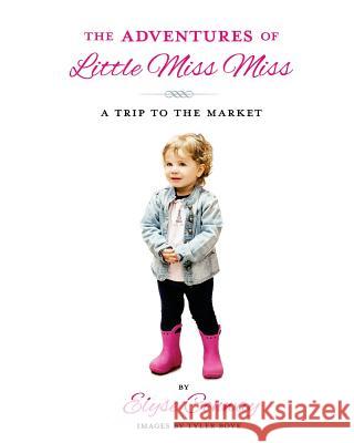 The Adventures of Little Miss Miss: A Trip To The Market Boye, Tyler 9781497597563 Createspace