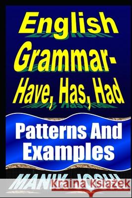 English Grammar- Have, Has, Had: Patterns and Examples MR Manik Joshi 9781497597891 Createspace