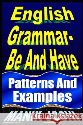English Grammar- Be and Have: Patterns and Examples MR Manik Joshi 9781497597914 Createspace