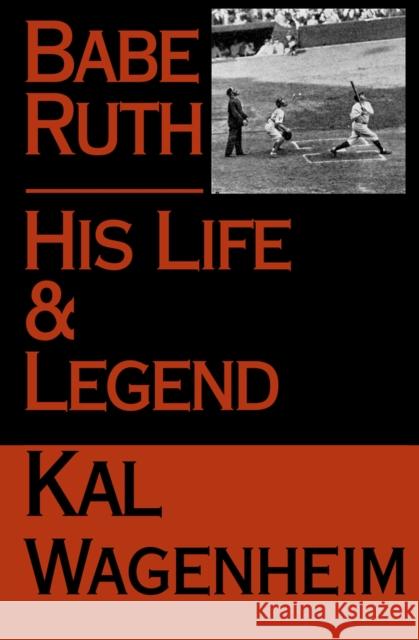 Babe Ruth: His Life and Legend Kal Wagenheim 9781497636514 Open Road Media
