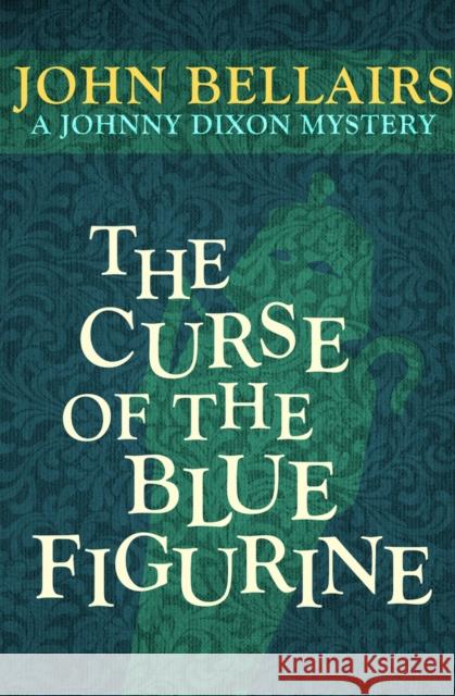 The Curse of the Blue Figurine John Bellairs 9781497637733 Open Road Media Young Readers