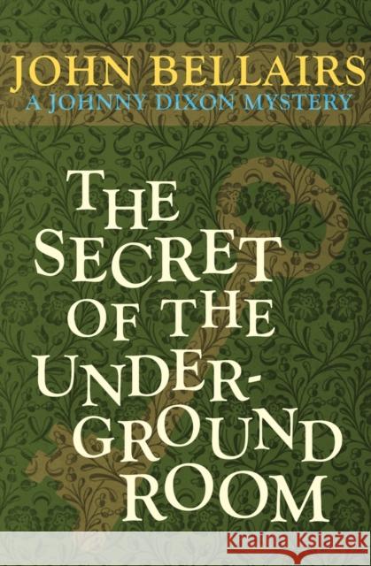 The Secret of the Underground Room John Bellairs 9781497637771 Open Road Media Young Readers