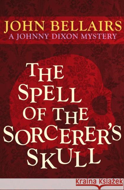 The Spell of the Sorcerer's Skull John Bellairs 9781497637788 Open Road Media Young Readers