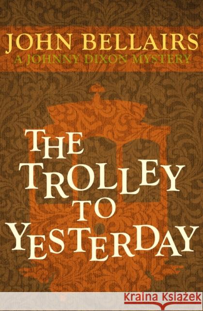 The Trolley to Yesterday John Bellairs 9781497637795 Open Road Media Young Readers