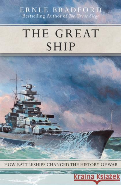 The Great Ship: How Battleships Changed the History of War Ernle Bradford   9781497637894