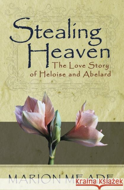 Stealing Heaven: The Love Story of Heloise and Abelard Meade, Marion 9781497638990