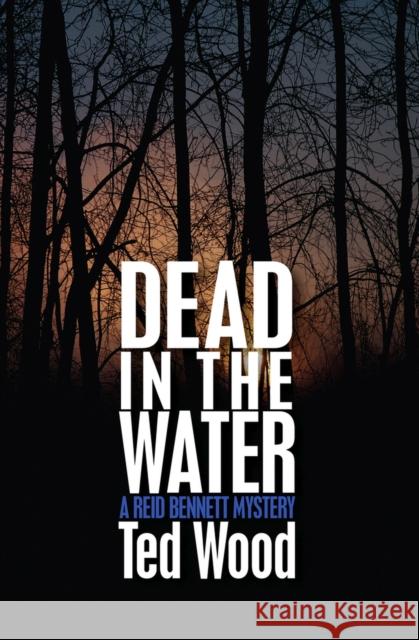 Dead in the Water: A Reid Bennett Mystery Ted Wood 9781497642010 Open Road Media Mystery & Thri