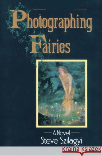 Photographing Fairies Steve Szilagyi 9781497648524