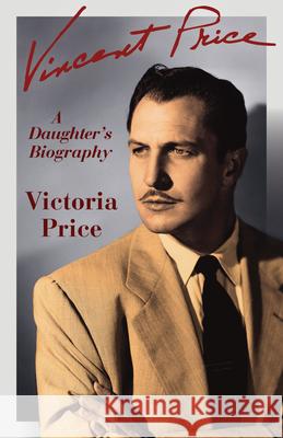 Vincent Price: A Daughter's Biography Victoria Price 9781497649446 Open Road Distribution