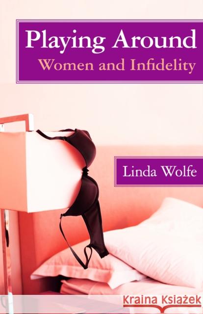 Playing Around: Women and Infidelity Linda Wolfe 9781497681033 Open Road Distribution
