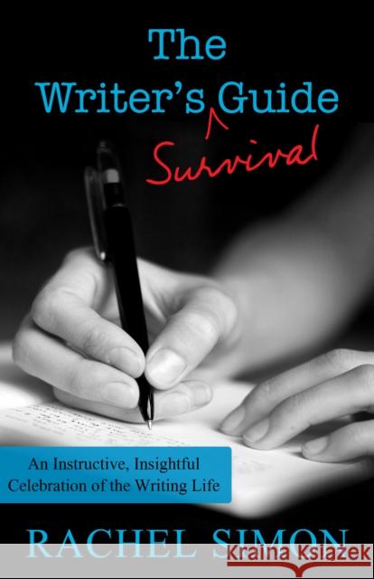 The Writer's Survival Guide: An Instructive, Insightful Celebration of the Writing Life Simon, Rachel 9781497693852