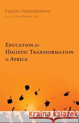 Education for Holistic Transformation in Africa Faustin Ntamushobora Victor Babajide Cole 9781498200103 Wipf & Stock Publishers