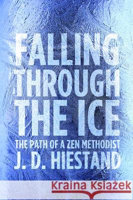 Falling Through the Ice: The Path of a Zen Methodist Hiestand, J. D. 9781498200165