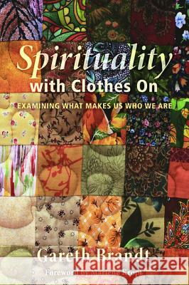 Spirituality with Clothes On Gareth Brandt Marlene Kropf 9781498200202 Wipf & Stock Publishers