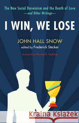 I Win, We Lose John Hall Snow Frederick Stecker Harvey H. Guthrie 9781498200622