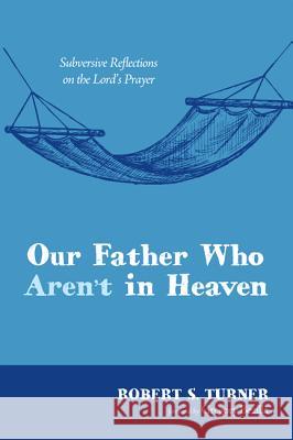 Our Father Who Aren't in Heaven Robert S. Turner Gregory Bezilla 9781498200974 Wipf & Stock Publishers