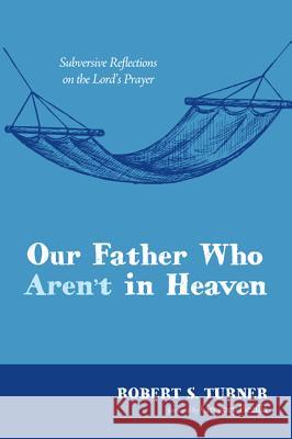 Our Father Who Aren't in Heaven Robert S. Turner Gregory Bezilla 9781498200974