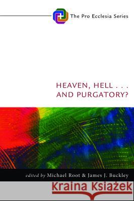 Heaven, Hell, . . . and Purgatory? Michael Root James J. Buckley 9781498201056