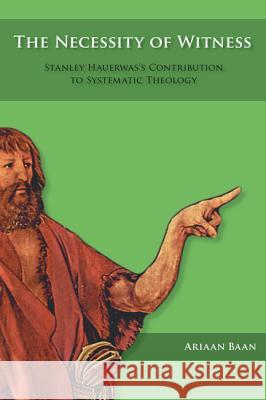 The Necessity of Witness Ariaan W. Baan 9781498201629 Pickwick Publications