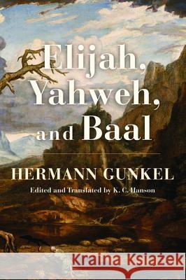 Elijah, Yahweh, and Baal Hermann Gunkel K. C. Hanson 9781498201865 Cascade Books