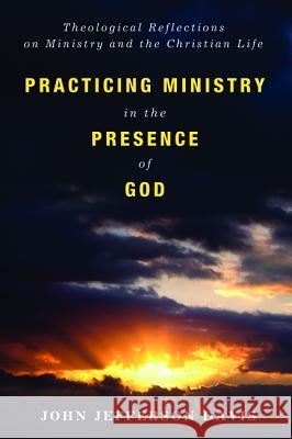 Practicing Ministry in the Presence of God John Jefferson Davis 9781498202053 Cascade Books