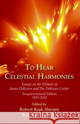 To Hear Celestial Harmonies: Essays on the Witness of James Dekoven and the Dekoven Center, Sesquicentennial Edition, 18522002 Slocum, Robert Boak 9781498202350 Wipf & Stock Publishers