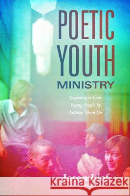 Poetic Youth Ministry Jason Lief Andrew Root 9781498202435