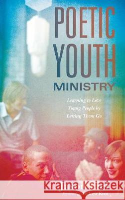 Poetic Youth Ministry Jason Lief, Andrew Root 9781498202459 Cascade Books